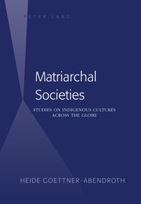Matriarchal Societies : Studies on Indigenous Cultures Across the Globe