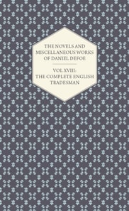 Novels and Miscellaneous Works of Daniel Defoe - Vol. XVIII: The Complete English Tradesman