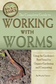 Complete Guide to Working with Worms  Using the Gardener's Best Friend for Organic Gardening and Composting Revised 2nd Edition