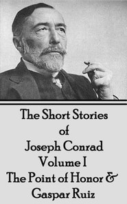 Short Stories of Joseph Conrad - Volume I - The Point of Honor & Gaspar Ruiz