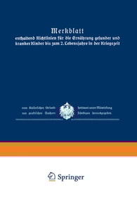 Merkblatt enthaltend Richtlinien für die Ernährung gesunder und kranker Kinder bis zum 2. Lebensjahre in der Kriegszeit vom Kaiserl. Gesundheitsamt unter Mitw. von prakt. Sachverst. hrsg