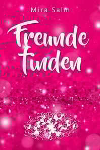 Freunde finden: Wie Du Dein Selbstbild veränderst und so ganz leicht Deine Schüchternheit überwinden, neue Freunde finden und bleibende Freundschaften aufbauen kannst