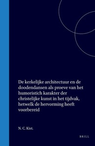 De kerkelijke architectuur en de doodendansen als proeve van het humoristich karakter der christelijke kunst in het tijdvak, hetwelk de hervorming heeft voorbereid