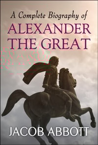 Complete Biography of Alexander the Great