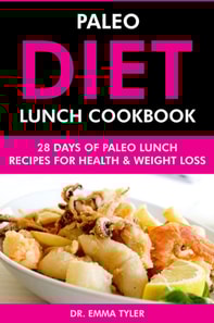 Paleo Diet Lunch Cookbook: 28 Days of Paleo Lunch Recipes for Health & Weight Loss