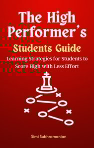High Performer's Students Guide: Learning Strategies for Students to Score High with Less Effort