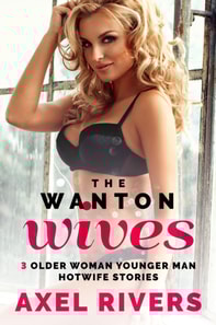 Wanton Wives: 3 Older Woman Younger Man Hotwife Stories
