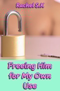 Freeing Him for My Own Use