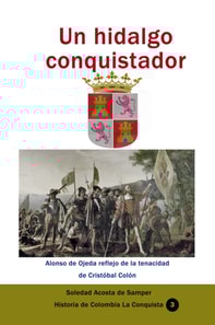 Un hidalgo conquistador Alonso de Ojeda reflejo de la tenacidad de Cristobal Colon