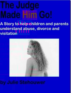 Judge Made Him Go!: A Story to Help Children and Parents Understand Abuse, Divorce and Visitation