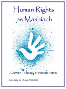 Human Rights as Mashiach - A Jewish Theology of Human Rights