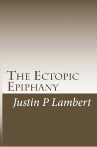 Ectopic Epiphany: Poems and Essays