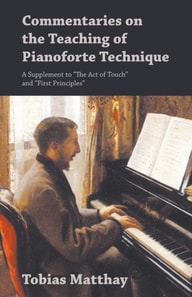 Commentaries on the Teaching of Pianoforte Technique - A Supplement to &quote;The Act of Touch&quote; and &quote;First Principles&quote;
