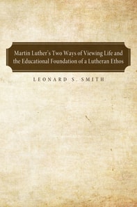 Martin Luther's Two Ways of Viewing Life and the Educational Foundation of a Lutheran Ethos