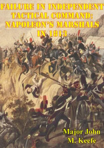 Failure In Independent Tactical Command: Napoleon's Marshals In 1813