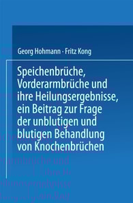 Speichenbrüche, Vorderarmbrüche und ihre Heilungsergebnisse, ein Beitrag zur Frage der unblutigen und blutigen Behandlung von Knochenbrüchen