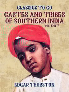 Castes and Tribes of Southern India. Vol. 6 of 7