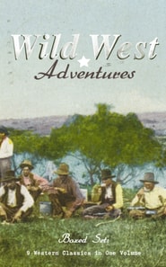WILD WEST ADVENTURES - Boxed Set: 9 Western Classics in One Volume (Illustrated)