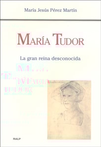 Maria Tudor. La gran reina desconocida