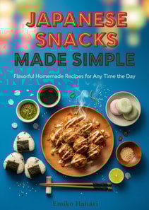 Japanese Snacks Made Simple:  Flavorful Homemade Recipes for Any Time of the Day