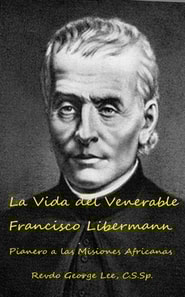 La Vida del Venerable Francisco Libermann  Pionero de las Misiones Africanas