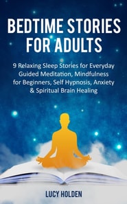 Bedtime Stories for Adults: 9 Relaxing Sleep Stories for Everyday Guided Meditation, Mindfulness for Beginners, Self Hypnosis, Anxiety & Spiritual Brain Healing
