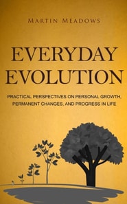Everyday Evolution: Practical Perspectives on Personal Growth, Permanent Changes, and Progress in Life
