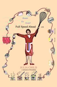 &quote;Bouter En Avant!&quote; Full Speed Ahead with JULIA CHILD, a memoire of friendship