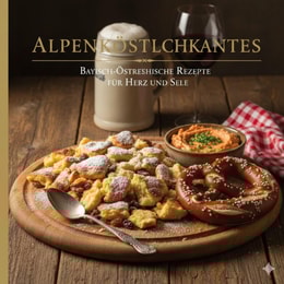 ALPENKOSTLICHKEITEN: Bayrisch-Osterreichische Rezepte fur Herz und Seele