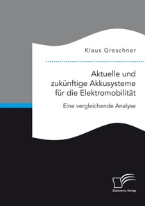 Aktuelle und zukunftige Akkusysteme fur die Elektromobilitat. Eine vergleichende Analyse