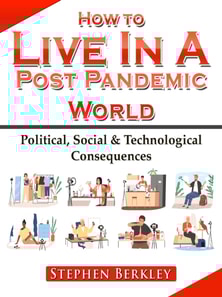 How to Live In A Post Pandemic World: Political, Social & Technological Consequences