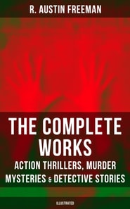 Complete Works of R. Austin Freeman: Action Thrillers, Murder Mysteries & Detective Stories