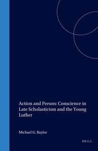 Action and Person: Conscience in Late Scholasticism and the Young Luther
