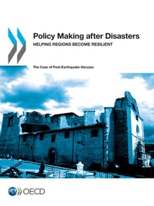 OECD Regional Development Studies Policy Making after Disasters Helping Regions Become Resilient - The Case of Post-Earthquake Abruzzo