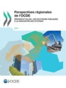 Perspectives regionales de l'OCDE 2014 Regions et villes : Les politiques publiques a la rencontre des citoyens