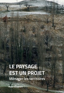 Le paysage est un projet. Ménager les territoires