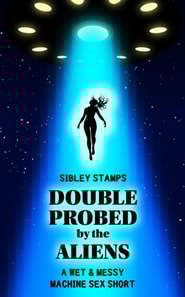 Double Probed By The Aliens: A Wet & Messy Machine Sex Short