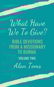 What Have We To Give?  Bible Devotions from a Missionary to Burma