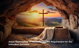 Jesus' Redemption of Humanity and the Requirement for Our Individual Salvation