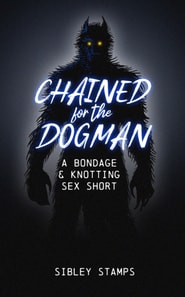Chained For The Dogman: A Bondage & Knotting Sex Short