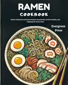 Ramen Cookbook: Master Authentic and Fusion Ramen: Easy Broths, Perfect Noodles, and Toppings for Every Taste