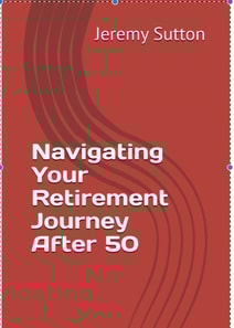 Navigating Your Retirement Journey After 50