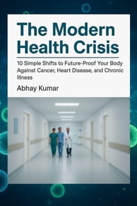 Modern Health Crisis 10 Simple Shifts to Future-Proof Your Body Against Cancer, Heart Disease, and Chronic Illness