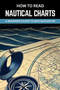 How to Read Nautical Charts:  A Beginner's Guide to Safe Navigation