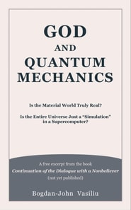 God and Quantum Mechanics: Is the Material World Truly Real? Is the Entire Universe Just a &quote;Simulation&quote; in a Supercomputer?