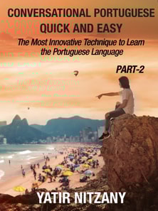Conversational Portuguese Quick and Easy - PART II: The Most Innovative and Revolutionary Technique to Learn the Portuguese Language.