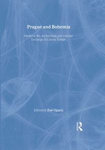 Prague and Bohemia: Medieval Art, Architecture and Cultural Exchange in Central Europe: Volume 32