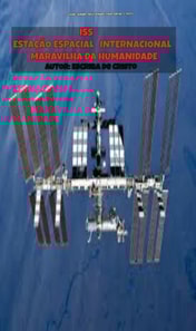 ISS - ESTAÇÃO ESPACIAL INTERNACIONAL - MARAVILHA DA HUMANIDADE
