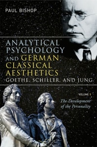 Analytical Psychology and German Classical Aesthetics: Goethe, Schiller, and Jung, Volume 1