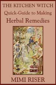Kitchen Witch Quick-Guide to Making Herbal Remedies